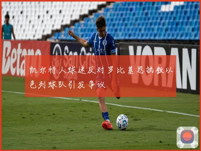 凯尔特人球迷反对罗比基恩执教以色列球队引发争议
